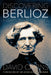 Discovering Berlioz: Essays, Reviews, Talks by David Cairns