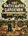 The Wastewater Gardener: Preserving the Planet One Flush at a Time by Mark Nelson, Tony Juniper