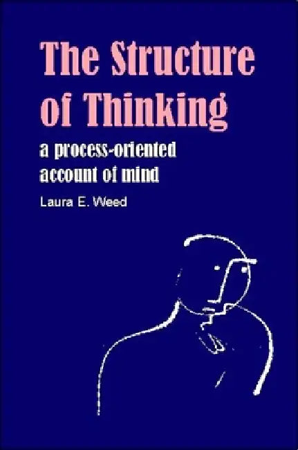 Structure of Thinking: A Process-Oriented Account of Mind by Laura E. Weed