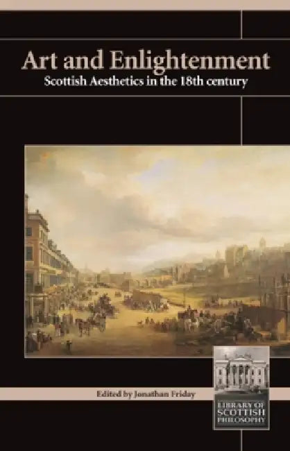 Art and Enlightenment: Scottish Aesthetics in the Eighteenth Century by Jonathan Friday
