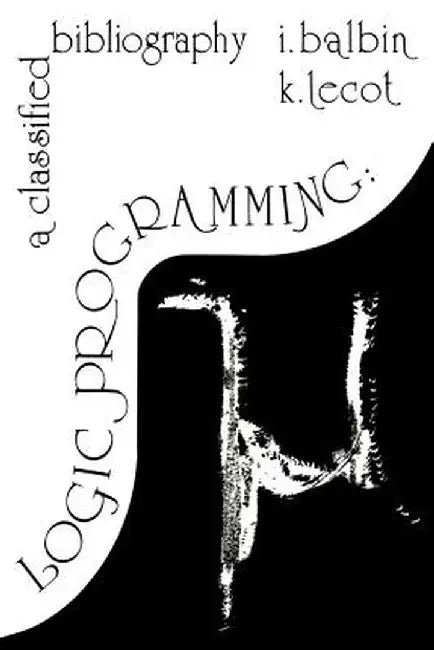 Logic Programming: A Classified Bibliography by I. Balbin