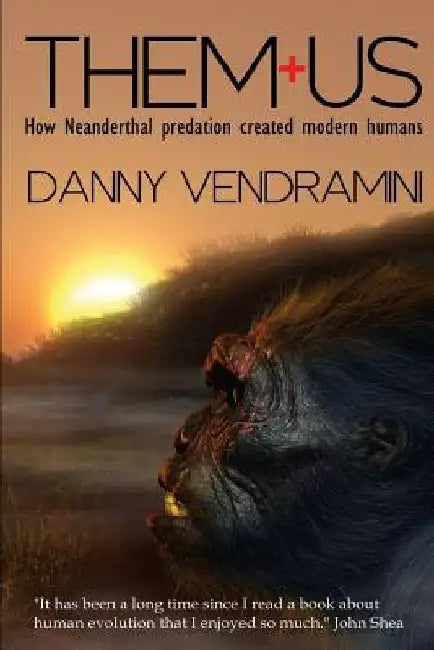 Them and Us: How Neanderthal Predation Created Modern Humans by Danny Vendramini