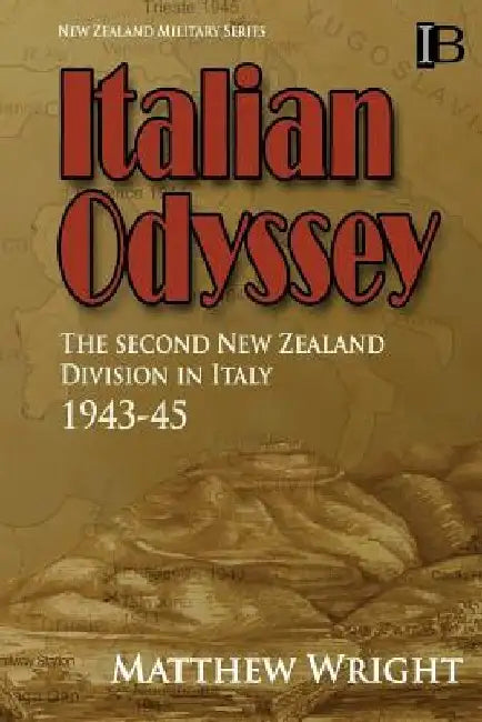 Italian Odyssey: The Second New Zealand Division in Italy 1943-45 by Matthew Wright