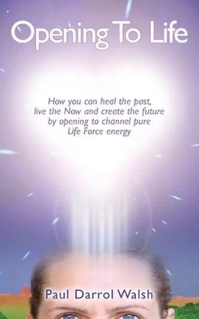 Opening to Life by Paul D. Walsh-Roberts