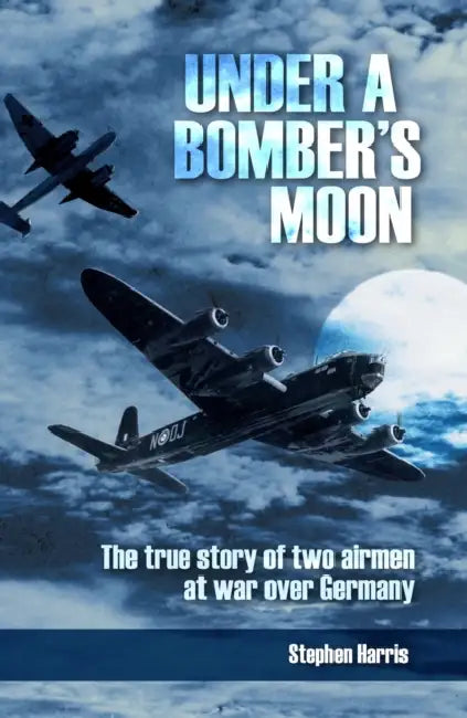 Under a Bomber's Moon: The True Story of Two Airmen at War Over Germany by Stephen Harris