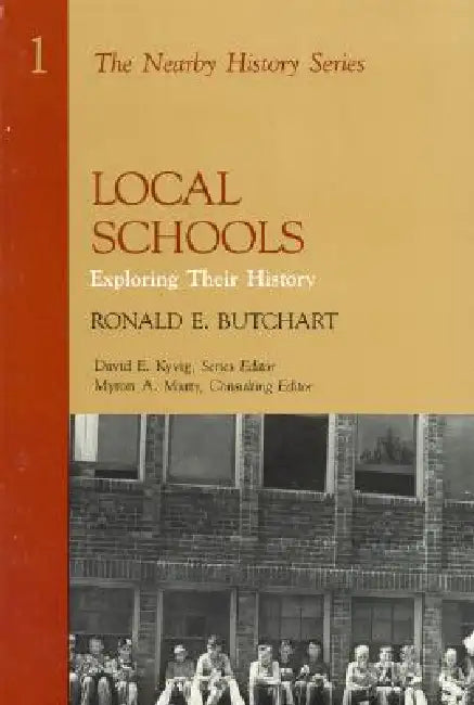Local Schools: Exploring Their History by Ronald E. Butchart