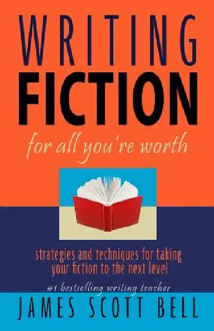Writing Fiction For All You're Worth by James Scott Bell
