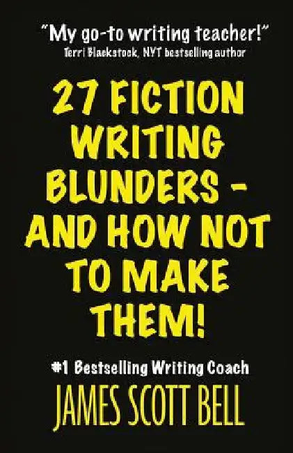27 Fiction Writing Blunders - And How Not To Make Them! by James Scott Bell
