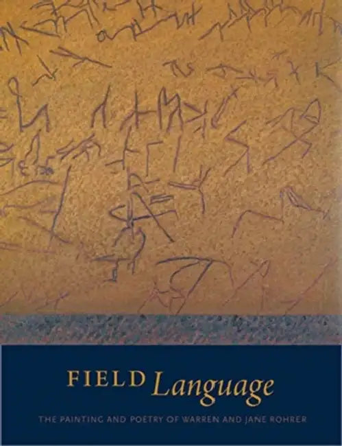 Field Language: The Painting and Poetry of Warren and Jane Rohrer by Julia Spicher Kasdorf, Christopher Reed, Joyce Henri Robinson