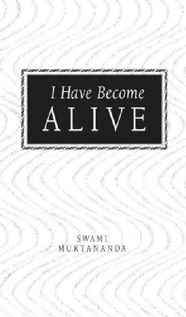 I Have Become Alive by Swami Muktananda