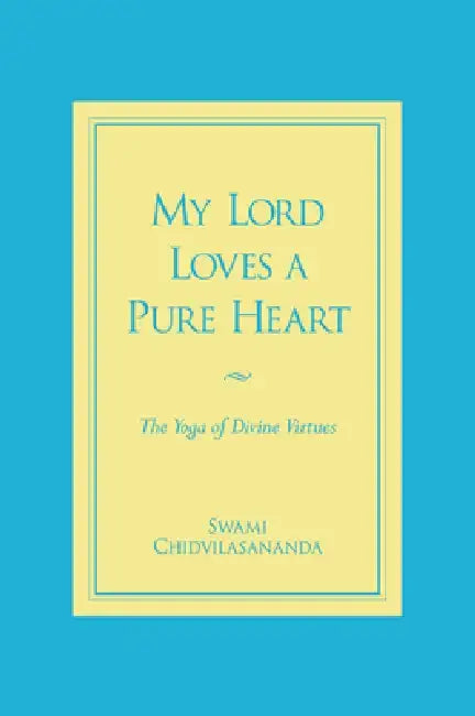 My Lord Loves a Pure Heart: The Yoga of Divine Virtues by Gurumayi Chidvilasananda