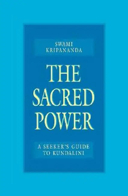 The Sacred Power: A Seeker's Guide to Kundalini by Swami Kripananda