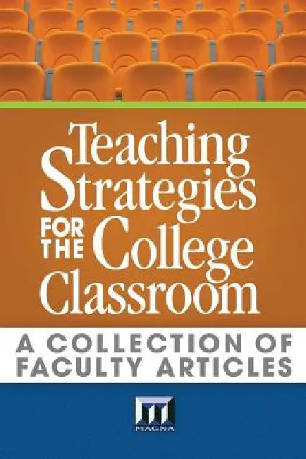 Teaching Strategies for the College Classroom: A Collection of Faculty Articles by Alice Cassidy Ph. D.