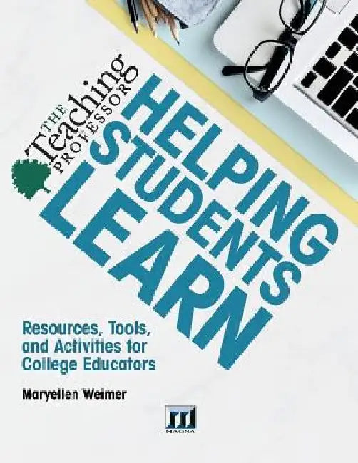 Helping Students Learn: Resources, Tools, and Activities for College Educators by Maryellen Weimer