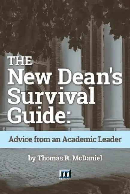 The New Dean's Survival Guide: Advice from an Academic Leader by Thomas R. McDaniel