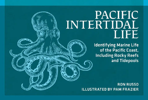Pacific Intertidal Life: Identifying Marine Life of the Pacific Coast, Including Rocky Reefs and Tidepools by Ron Russo, Pam Frazier