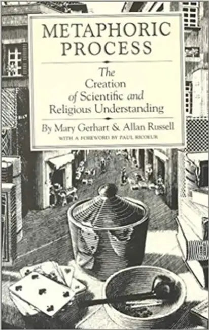 Metaphoric Process: The Creation of Scientific and Religious Understanding by Mary Gerhart, Allan M. Russell, Paul Ricoeur