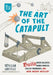 The Art of the Catapult: Build Greek Ballistae, Roman Onagers, English Trebuchets, and More Ancient Artillery by William Gurstelle