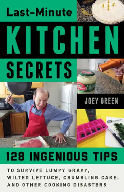Last-Minute Kitchen Secrets: 128 Ingenious Tips to Survive Lumpy Gravy, Wilted Lettuce, Crumbling Cake, and Other Cooking Disasters by Joey Green