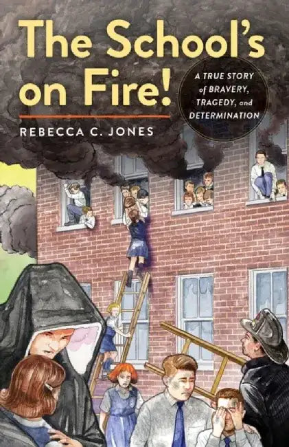 The School's on Fire!: A True Story of Bravery, Tragedy, and Determination by Rebecca C. Jones