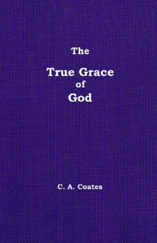 The True Grace of God: Volume 14 by Charles A. Coates