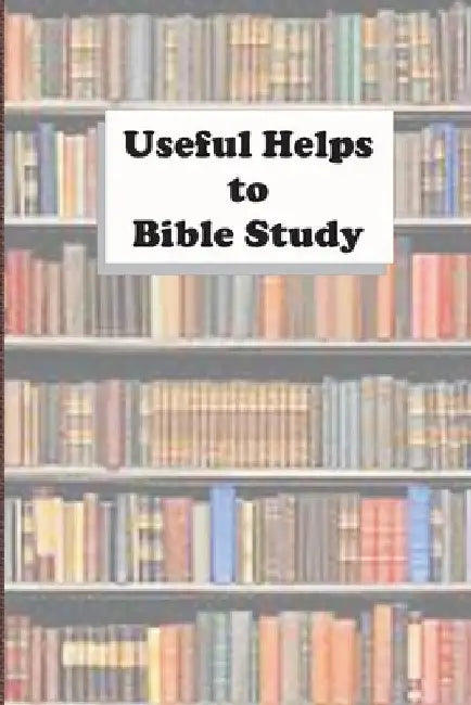 Useful Helps to Bible Study by William Chellberg