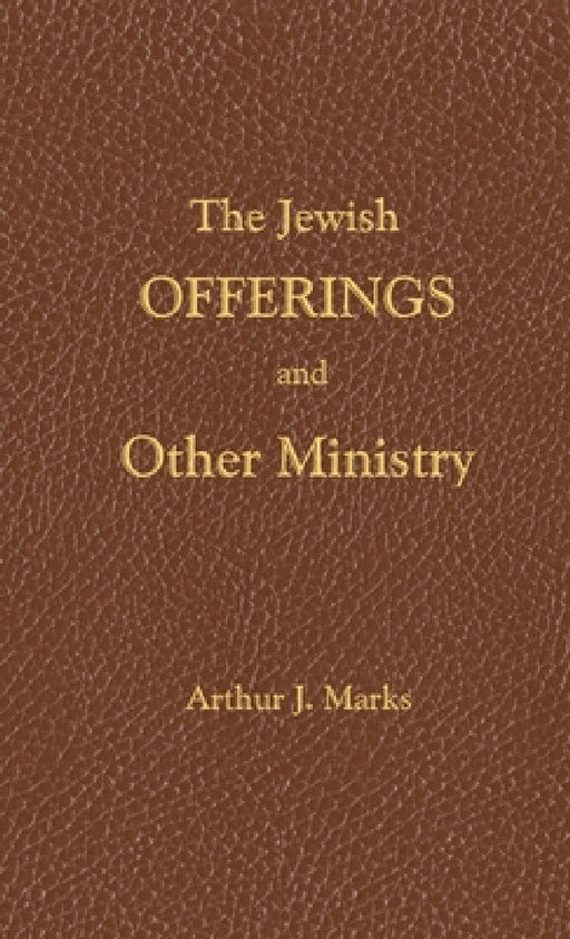 The Jewish Offerings and other ministry by Arthur J. Marks, William Chellberg