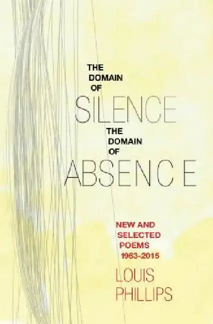 Domain of Silence/Domain of Absence: New & Selected Poems, 1963-2015 by Louis Phillips