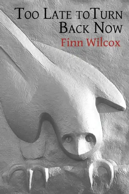 Too Late to Turn Back Now: Prose & Poems 1980-2016: Prose & Poems by Finn D. Wilcox