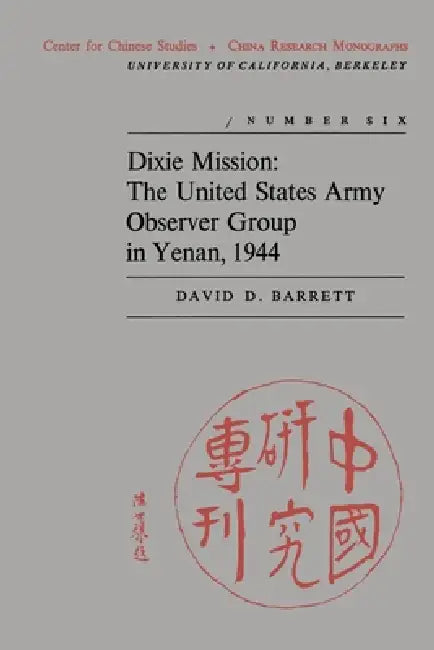 Dixie Mission: The United States Army Observer Group in Yenan, 1944 Volume 6 by David D. Barrett