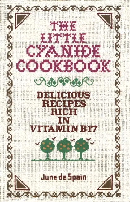 The Little Cyanide Cookbook - Delicious Recipes Rich in Vitamin B17 by Ernesto Gil Deza