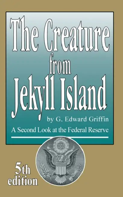 The Creature from Jekyll Island: A Second Look at the Federal Reserve by G. Edward Griffin