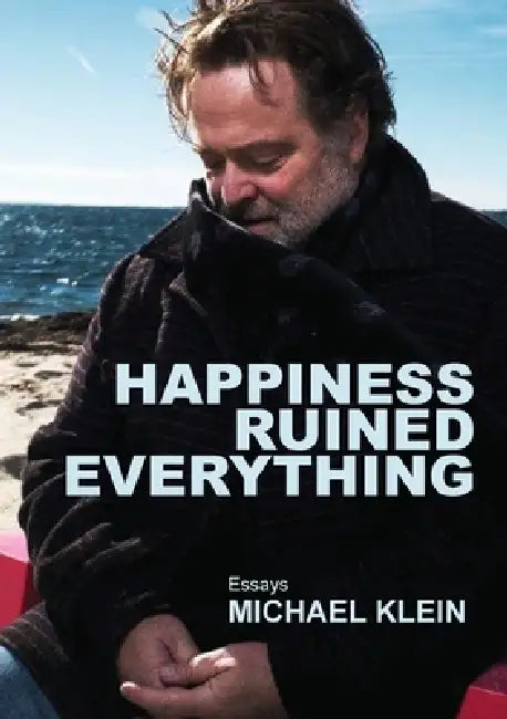 Happiness Ruined Everything by Michael Klein