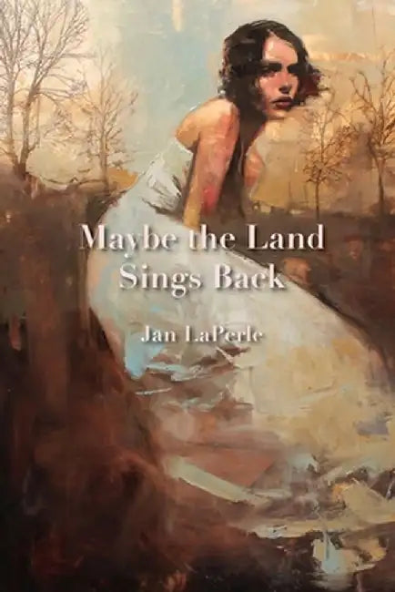 Maybe the Land Sings Back by Jan Laperle