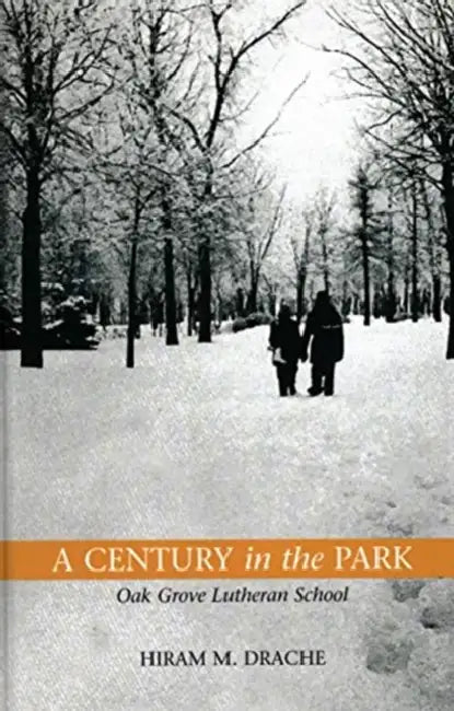 A Century in the Park: Oak Grove Lutheran School: A Journey of Faith by Hiram Drache