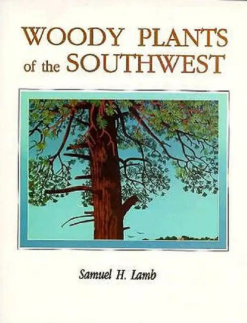Woody Plants of the Southwest: A Field Guide with Descriptive Text, Drawings, Range Maps, and Photographs by Samuel H. Lamb