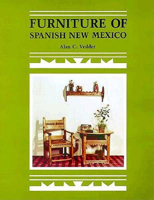 Furniture of Spanish New Mexico: An Overview by Alan C. Vedder