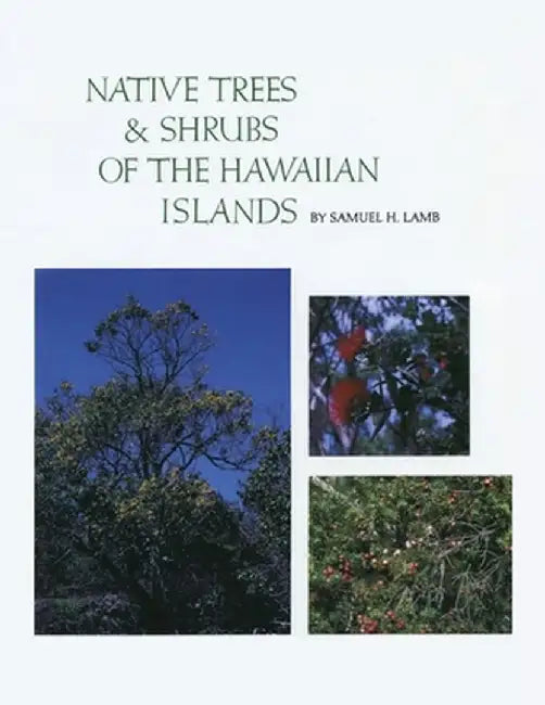 Native Trees and Shrubs of the Hawaiian Islands: An Extensive Study Guide by Samuel H. Lamb
