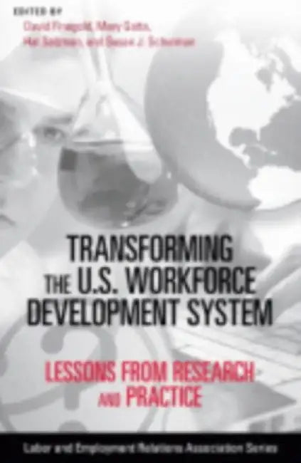 Transforming the U.S. Workforce Development System: Lessons from Research and Practice by David Finegold