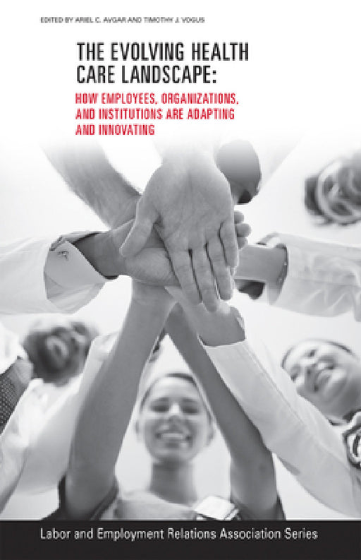 The Evolving Healthcare Landscape: How Employees, Organizations, and Institutions Are Adapting and Innovating by Ariel C. Avgar, Timothy J. Vogus