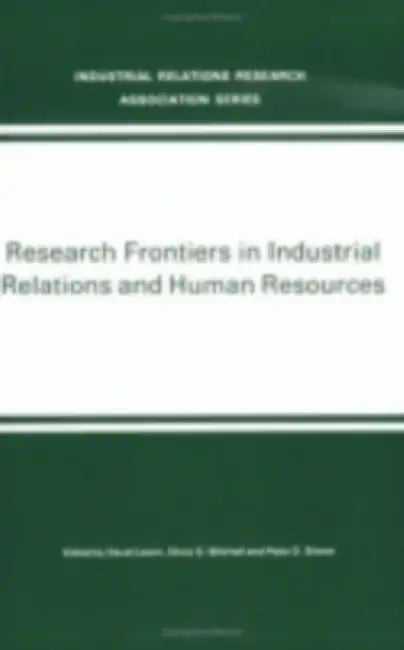 Research Frontiers in Industrial Relations and Human Resources by David Lewin, Olivia S. Mitchell, Peter D. Sherer