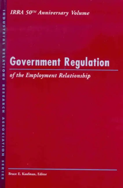 Government Regulation of the: Employment Relationship by Bruce E. Kaufman