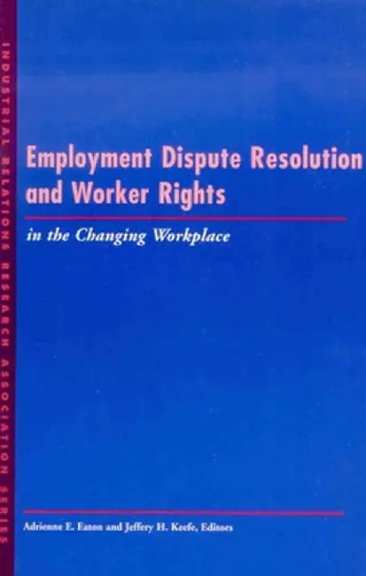 Employment Dispute Resolution and Worker Rights in the Changing Workplace: Aesthetic Alternatives for the Ends of Art by Adrienne E. Eaton