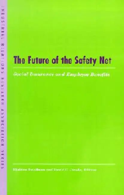 The Future of the Safety Net: Social Insurance and Employee Benefits by Sheldon Friedman, David Jacobs