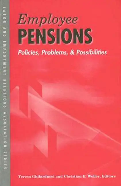 Employee Pensions: Policies, Problems, and Possibilities by Teresa Ghilarducci