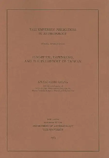 Fengpitou, Tapenkeng, and the Prehistory of Taiwan: Volume 73 by Kwang-Chih Chang