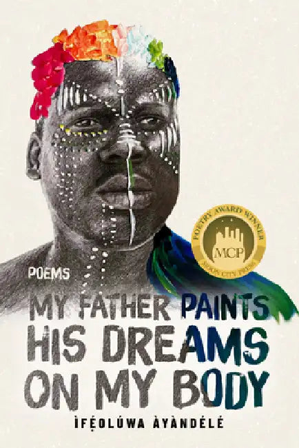 My Father Paints His Dreams on My Body: Poems by Ìféolúwa Áyàndélé