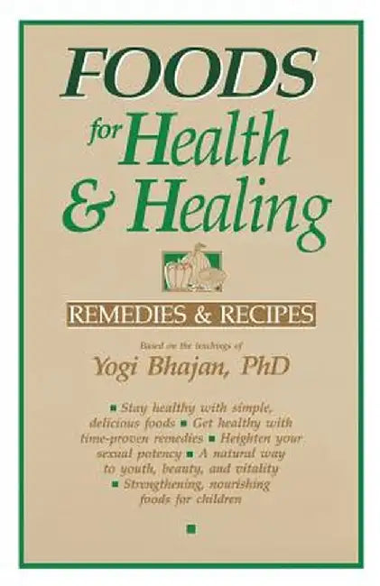Foods for Health and Healing: Remedies and Recipes: Based on the Teachings of Yogi Bhajan by Yogi Bhajan