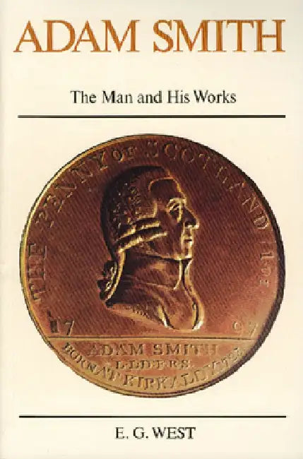 Adam Smith: The Man and His Works by E. G. West