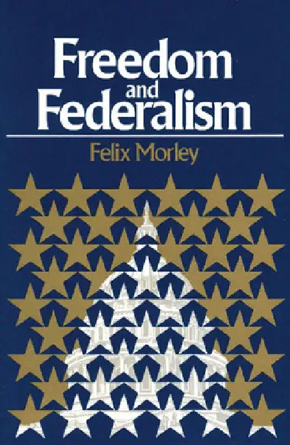 Freedom & Federalism by Felix Morley